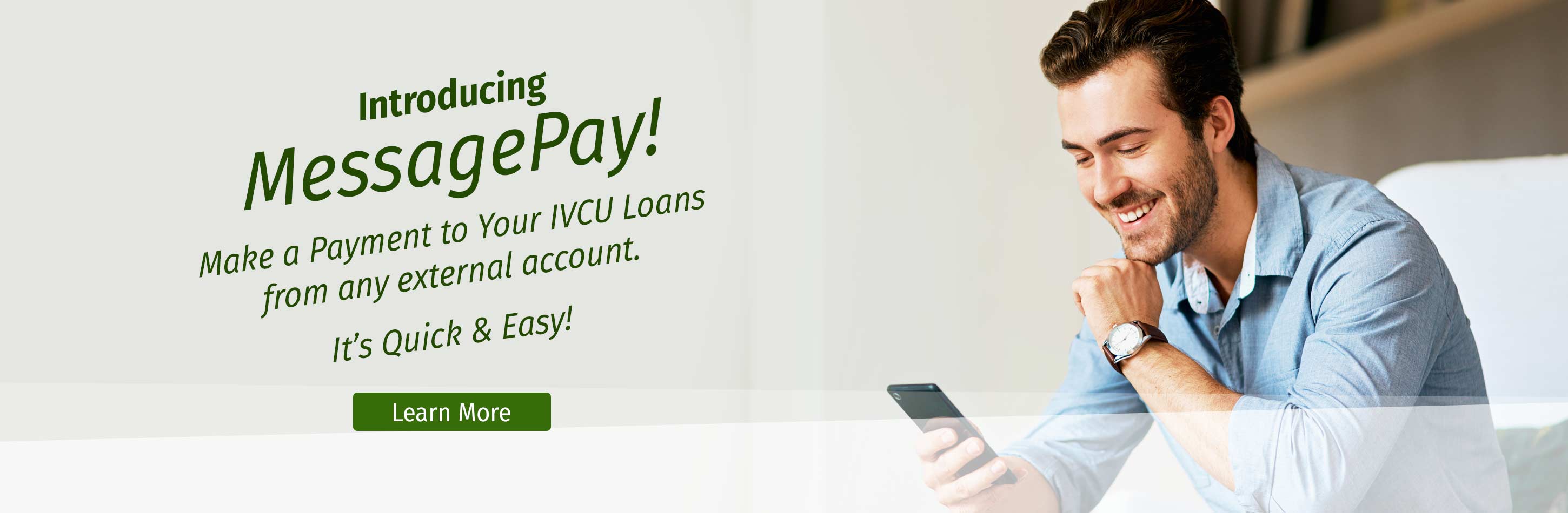 Introducing MessagePay. Make a payment to your Illinois Valley CU loan from any external account. It's quick and easy! Learn More.